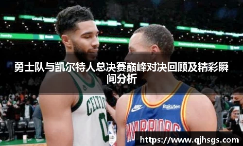 勇士队与凯尔特人总决赛巅峰对决回顾及精彩瞬间分析