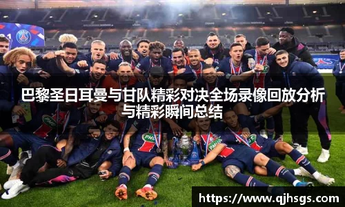 巴黎圣日耳曼与甘队精彩对决全场录像回放分析与精彩瞬间总结